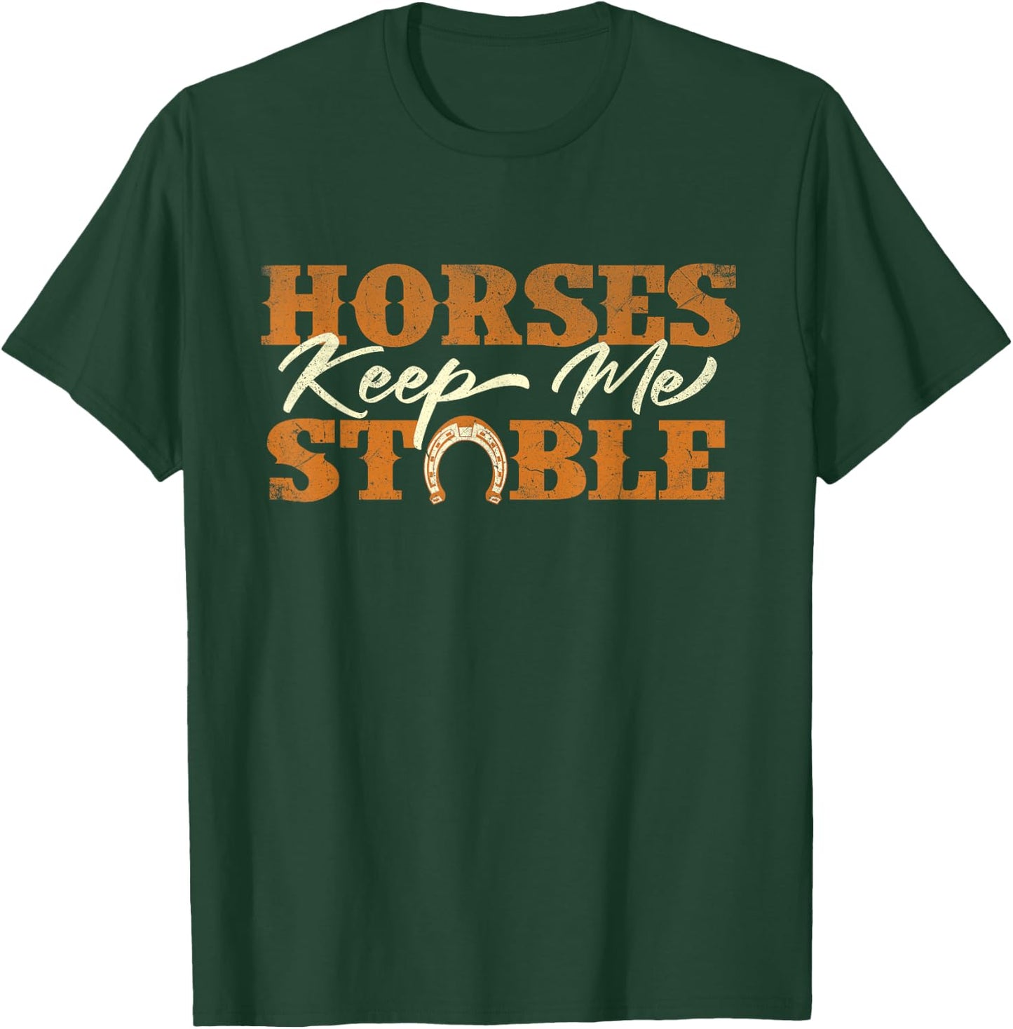 Horses Keep Me Stable - Horseshoe Horse Horseback Riding T-Shirt - T-Shirt | Forest