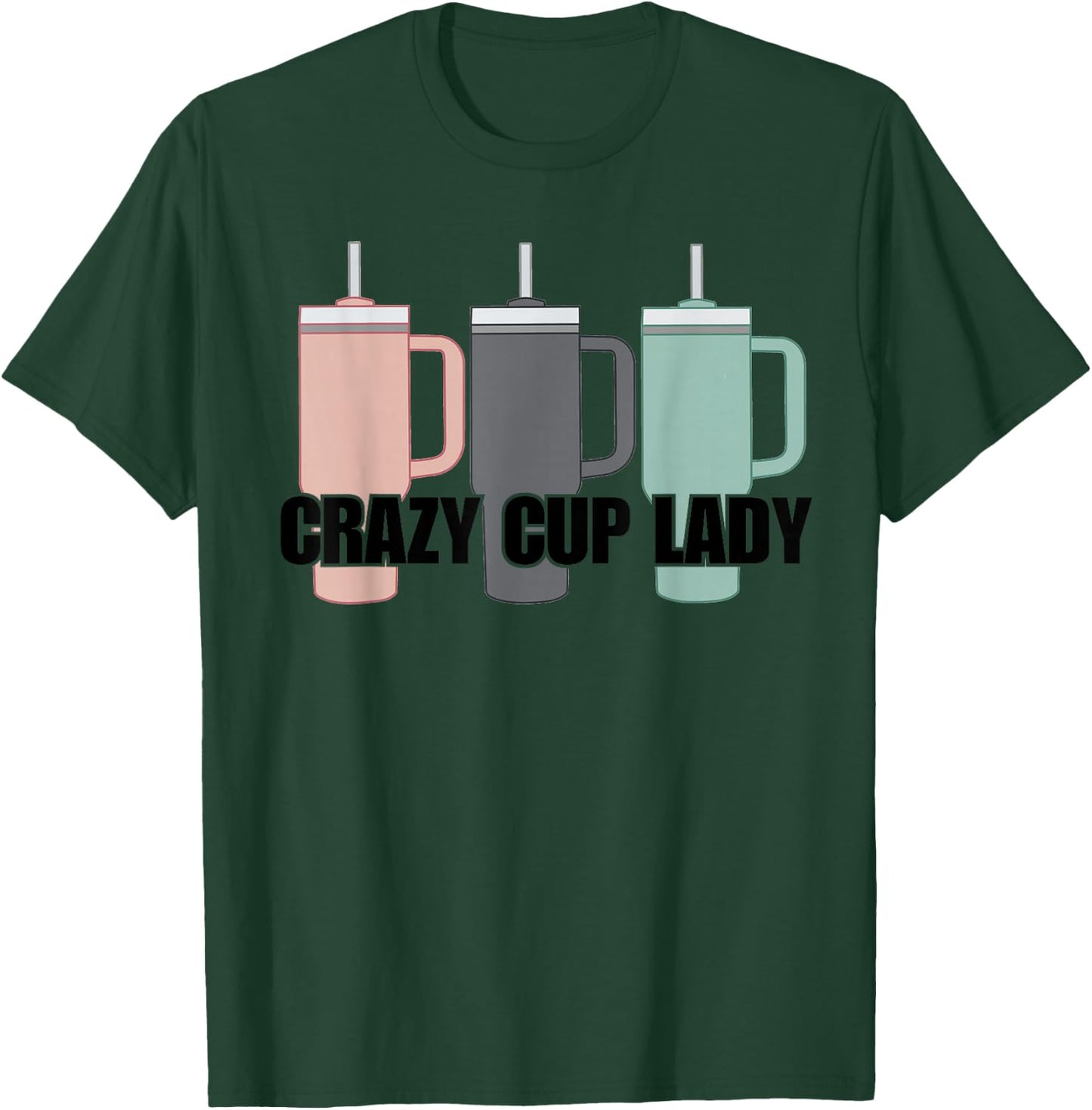 Crazy Cup Lady Viral Mom Life Stanley T-Shirt - T-Shirt | Forest