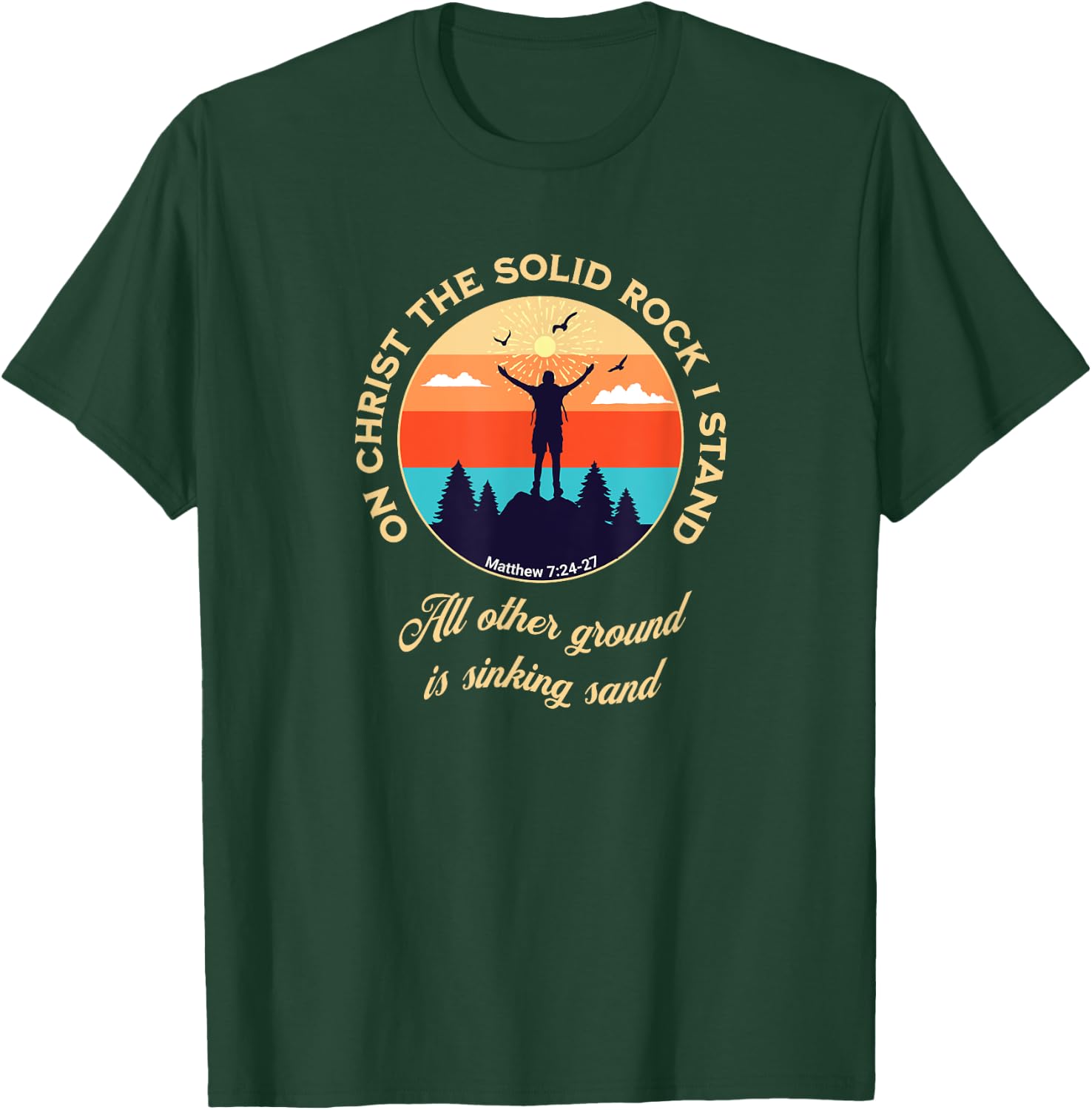 On Christ the Solid Rock I Stand Matthew 7:24-27 Christian T-Shirt - T-Shirt | Forest