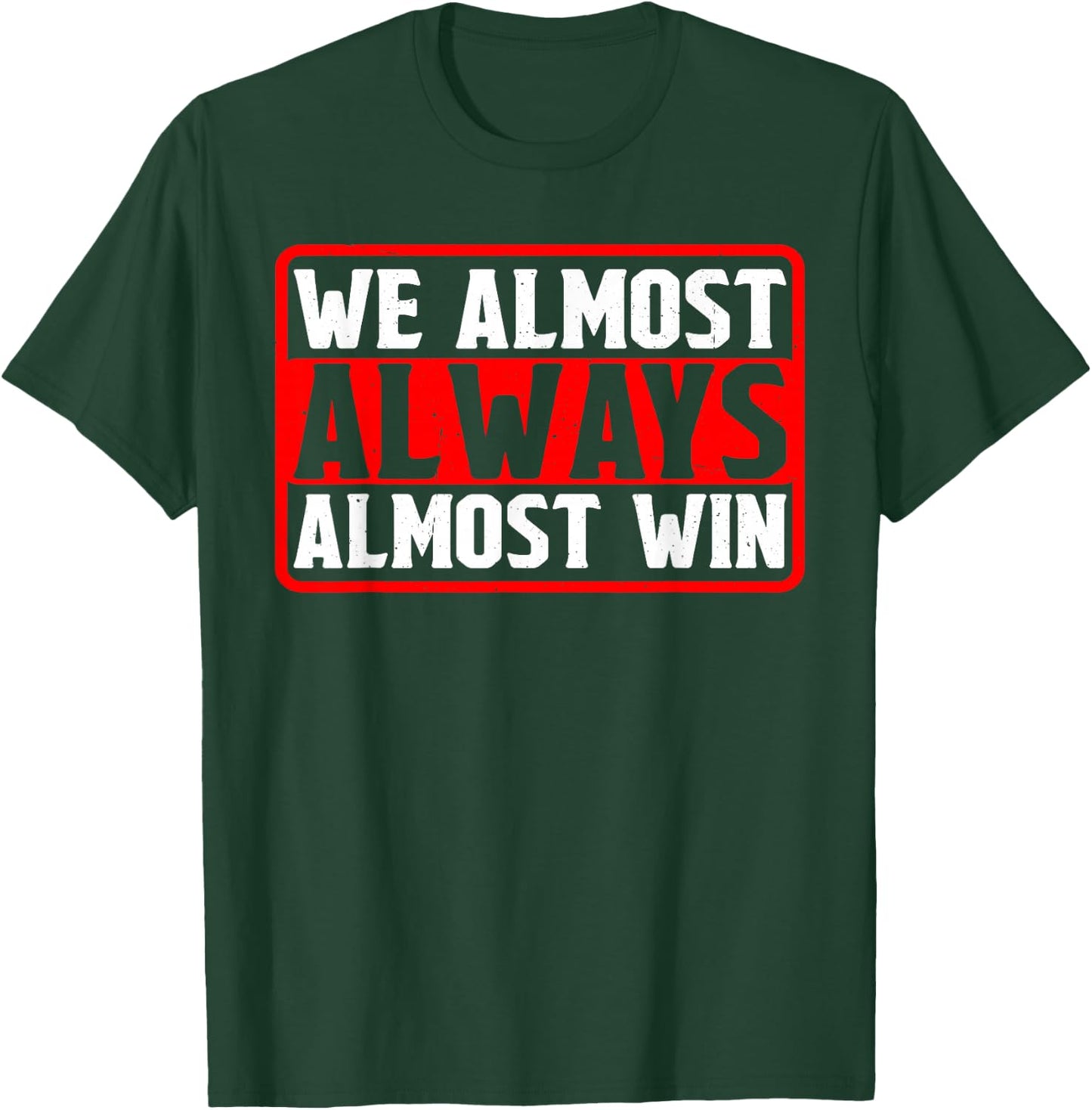 We Almost Always Almost Win T-Shirt - T-Shirt | Forest