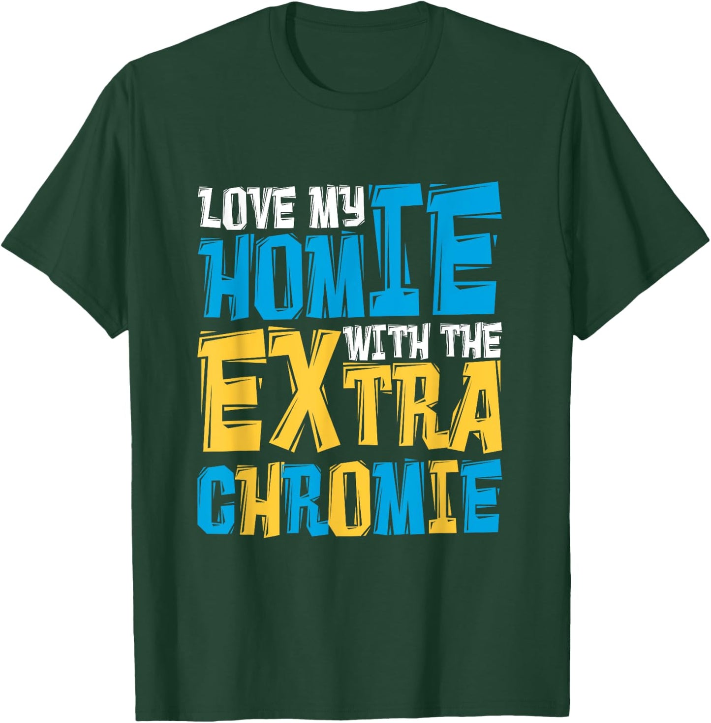 Love My Homie With The Extra Chromie, Family Down Syndrome T-Shirt - T-Shirt | Forest