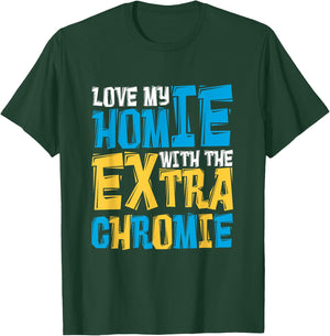 Love My Homie With The Extra Chromie, Family Down Syndrome T-Shirt - T-Shirt | Forest