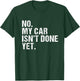 Gift Car Lover & Mechanics No My Car Isn't Done Yet T-Shirt - T-Shirt | Forest