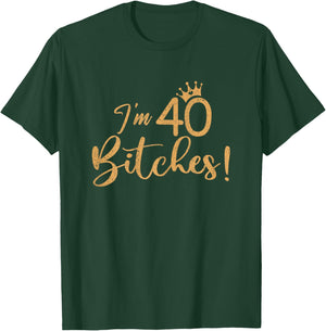 I'm 40 Bitches 40th Years Birthday Women Awesome Celebration T-Shirt - T-Shirt | Forest