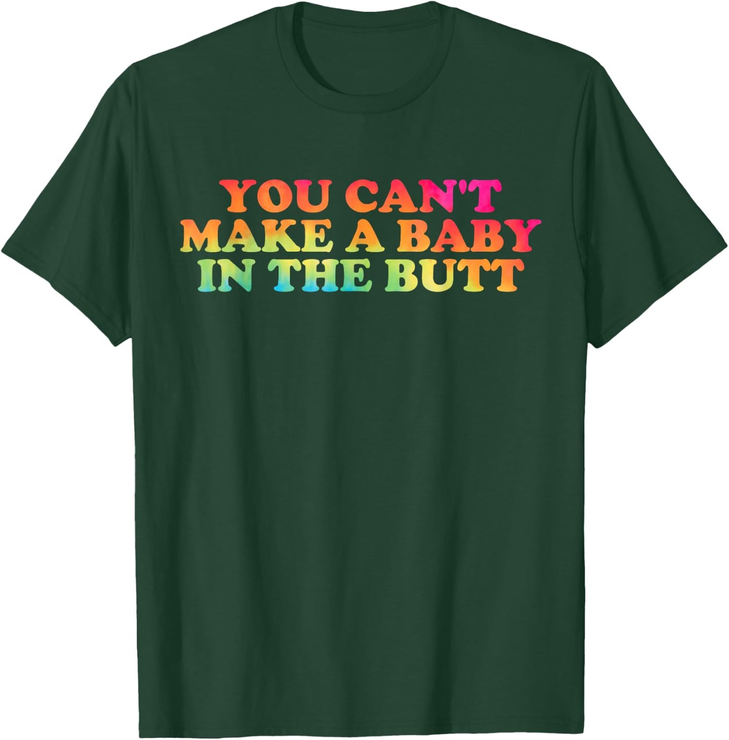 You Can't Make A Baby In The Butt Apparel T-Shirt - T-Shirt | Forest