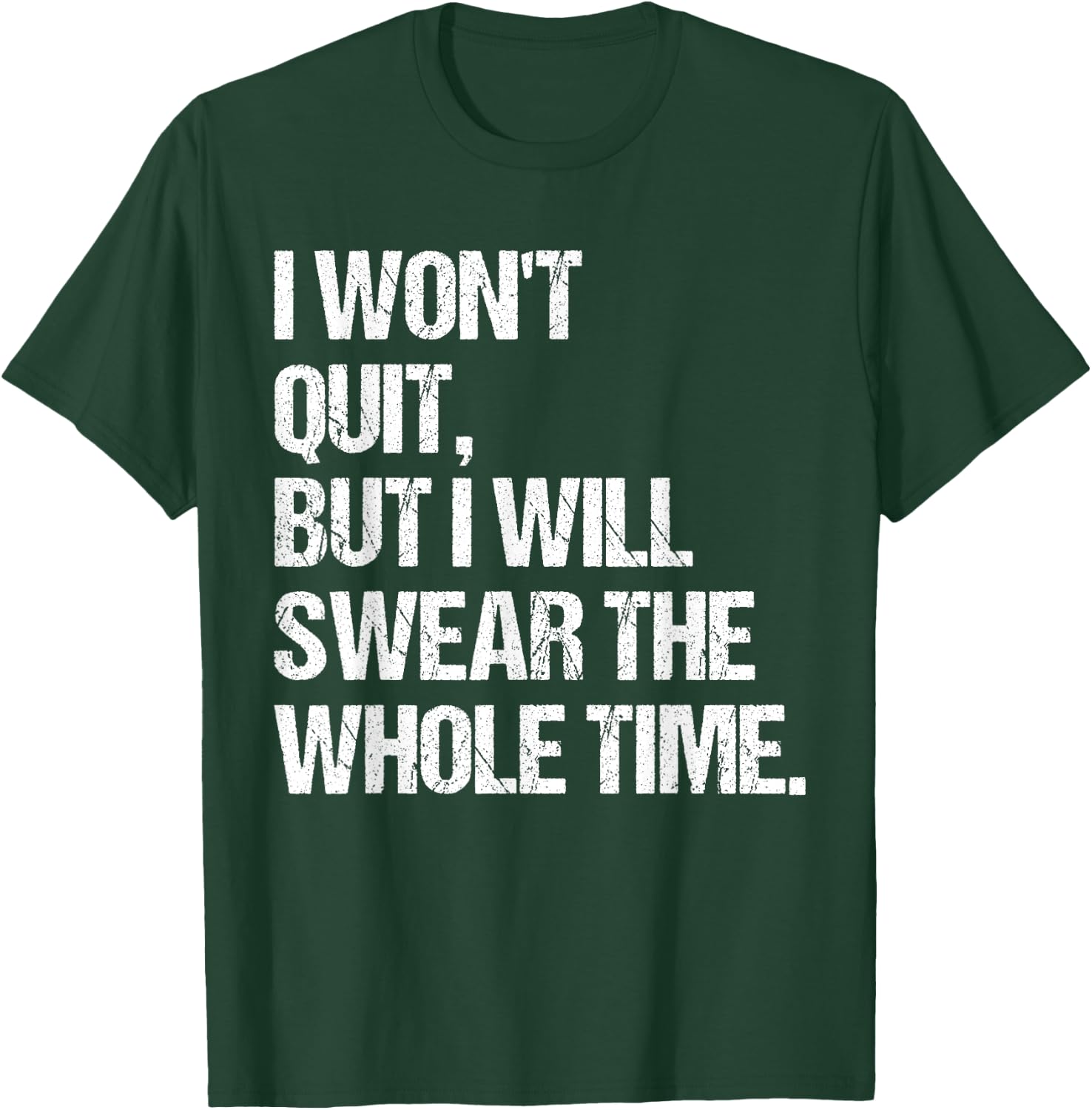I Won't Quit But I Will Swear The Whole Time Shirt Funny T-Shirt - T-Shirt | Forest