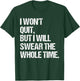 I Won't Quit But I Will Swear The Whole Time Shirt Funny T-Shirt - T-Shirt | Forest