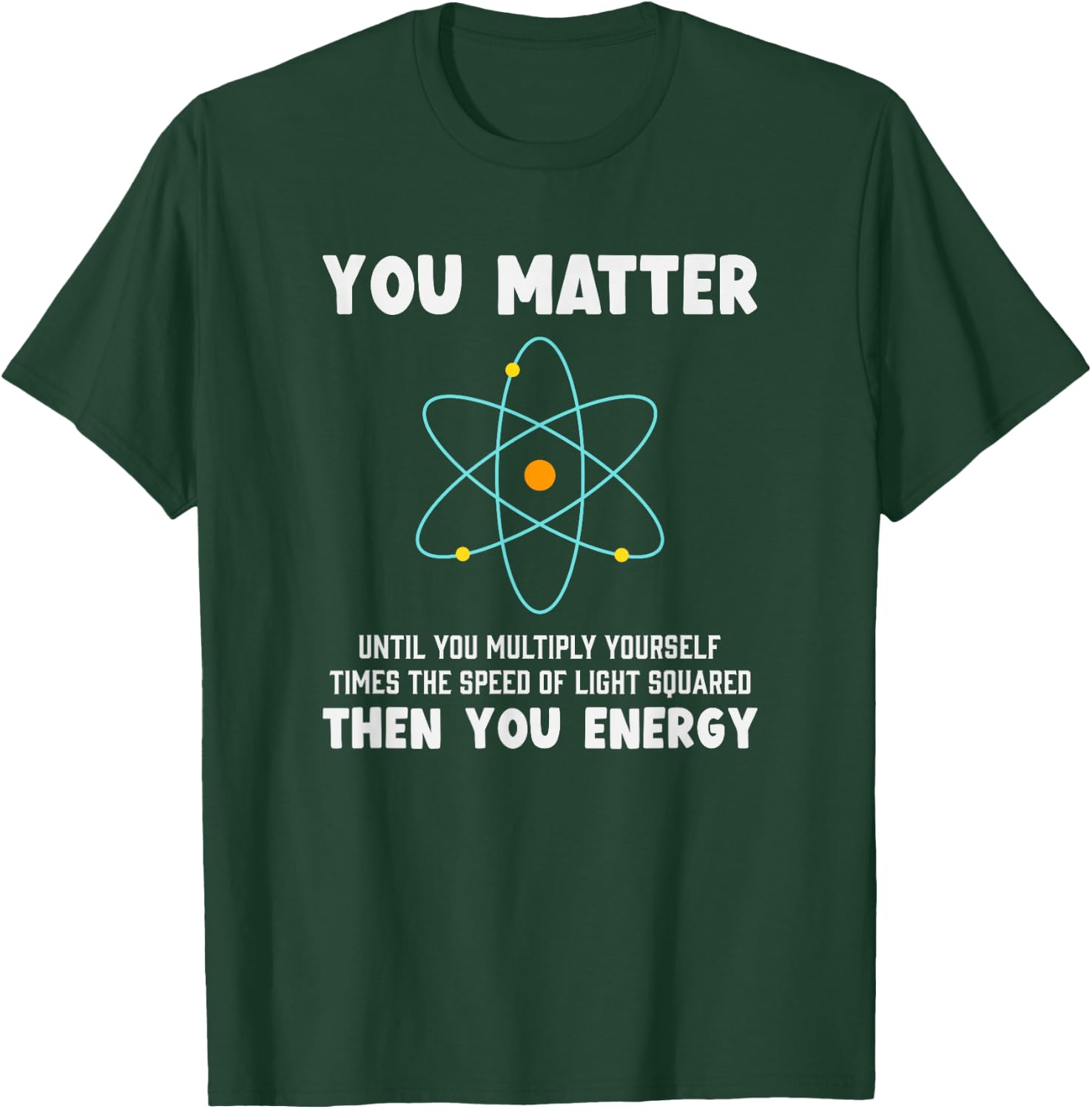 Engineer Physics Relativity Equation Einstein You Matter T-Shirt - T-Shirt | Forest