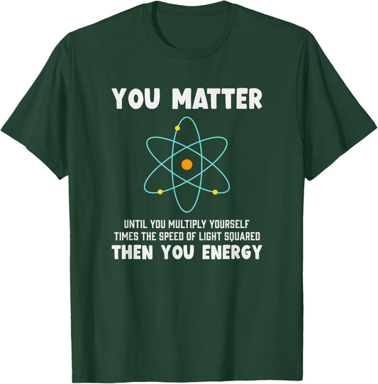 Engineer Physics Relativity Equation Einstein You Matter T-Shirt - T-Shirt | Forest
