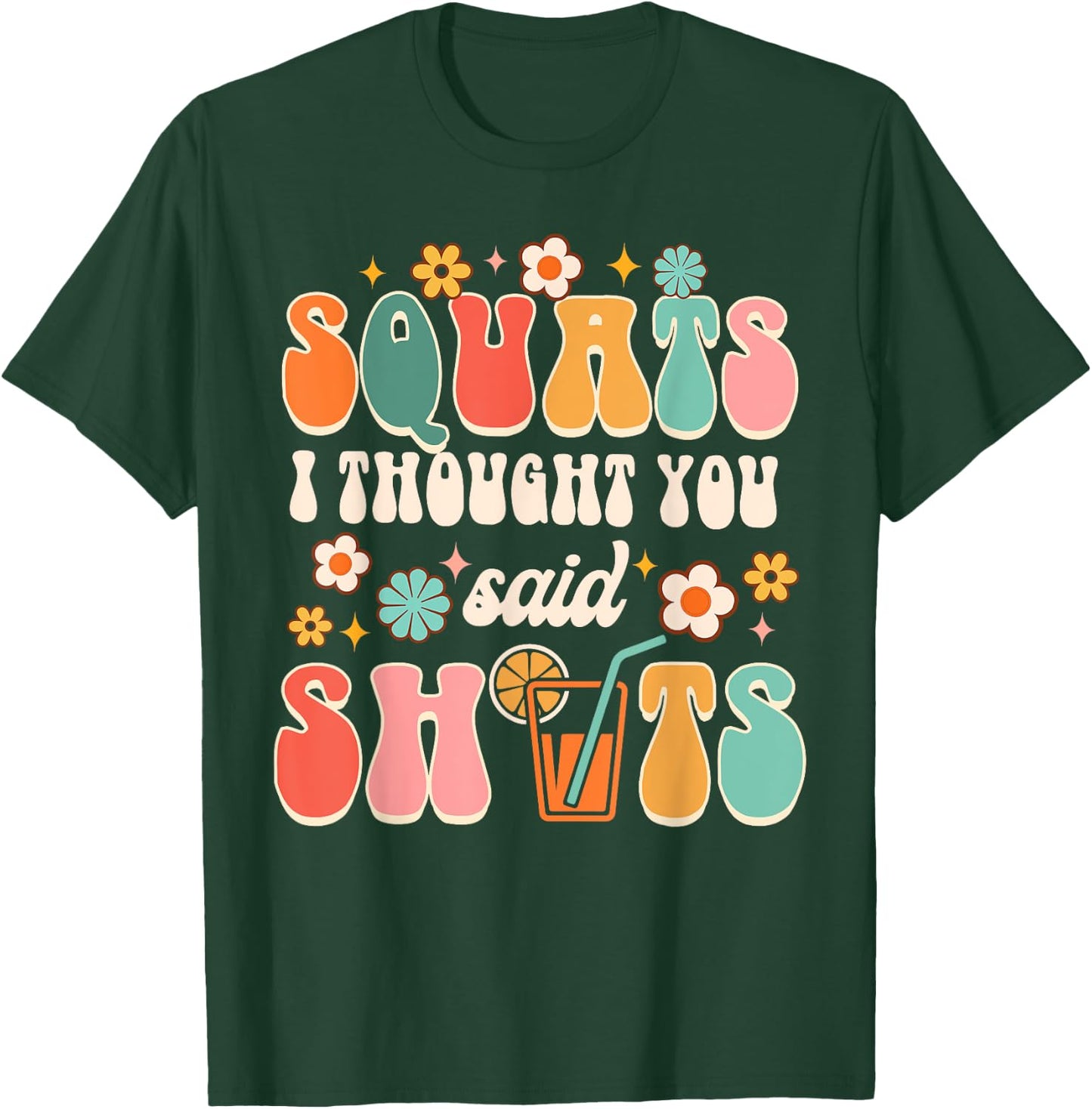 Squats I Thought You Said Shots Day Drinking Lover Drinker T-Shirt - T-Shirt | Forest