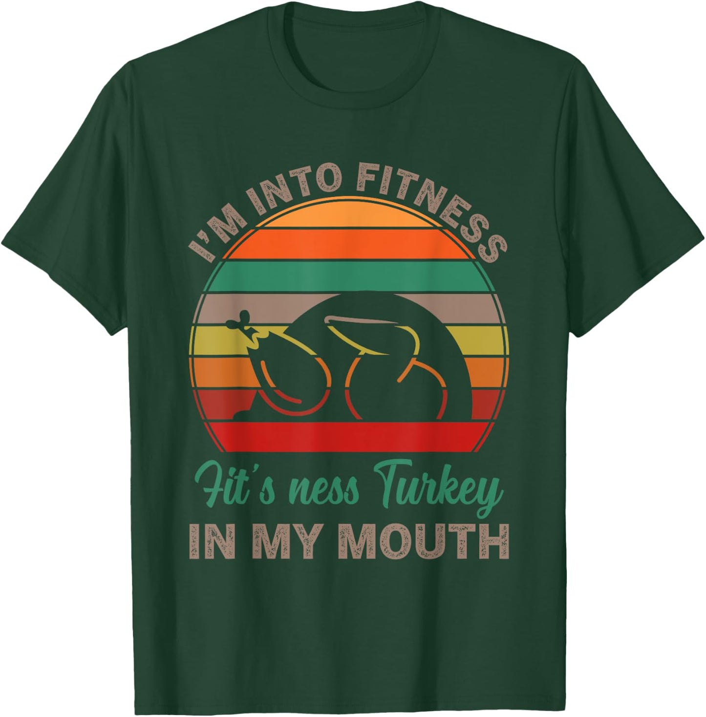 I'm Into Fitness Fit'ness Turkey In My Mouth Funny Thanksgiv T-Shirt - T-Shirt | Forest