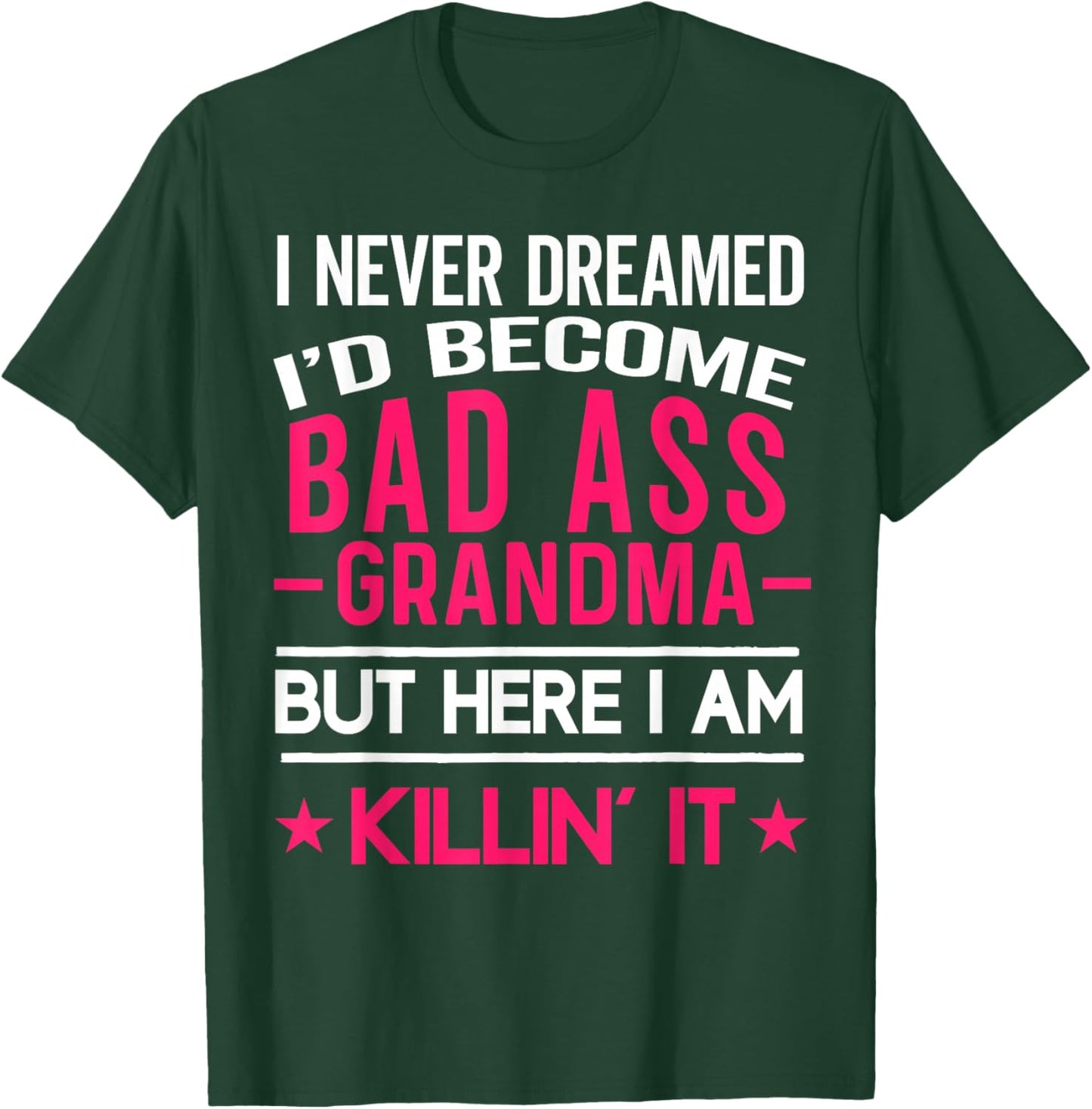 I Never Dreamed I'd Be a Bad Ass Grandma Funny Grandmother T-Shirt - T-Shirt | Forest