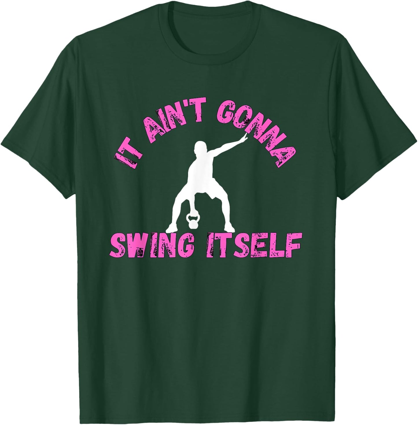 It Ain't Gonna Swing Itself | Funny Kettlebell Workout Gym T-Shirt - T-Shirt | Forest