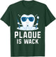 Plaque Is Wack Teeth Doctor Dental Hygienist Dentist T-Shirt - T-Shirt | Forest