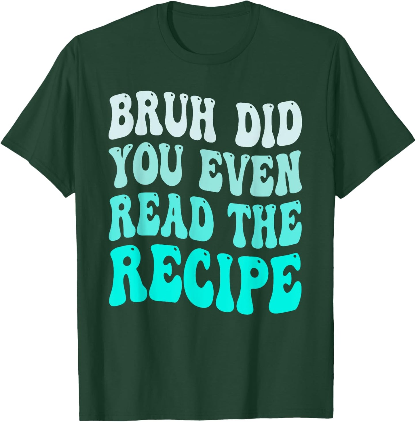 Bruh Did You Even Read The Recipe Groovy Family Consumer T-Shirt - T-Shirt | Forest