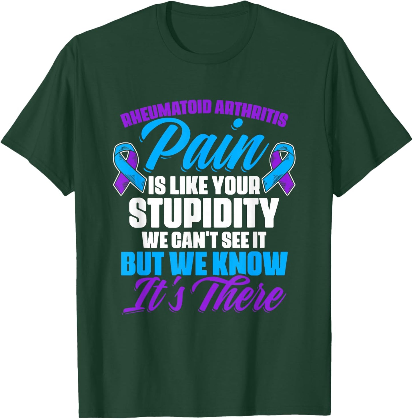 Pain Is Like Your Stupidity Rheumatoid Arthritis Awareness T-Shirt - T-Shirt | Forest