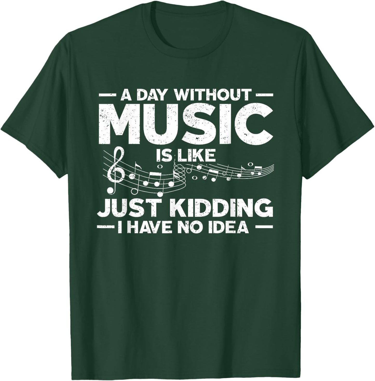 A Day Without Music Is Like Just Kidding I Have No Idea T-Shirt - T-Shirt | Forest
