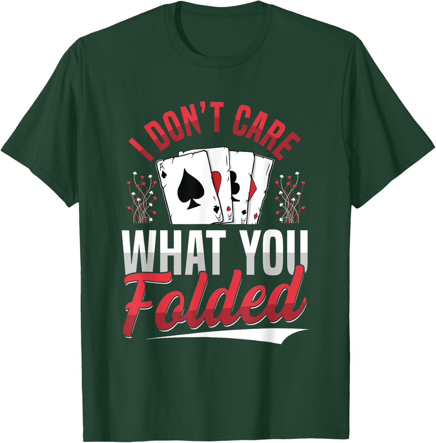 I Don't Care What You Folded Design for a Poker Player T-Shirt - T-Shirt | Forest
