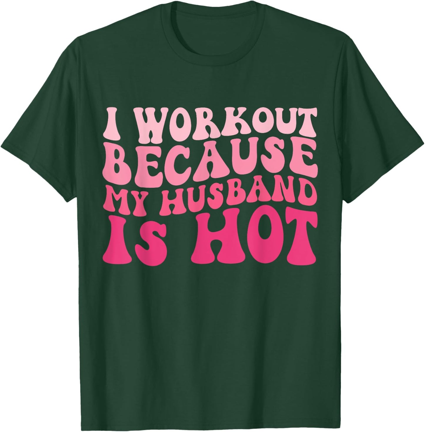I Workout Because My Husband Is Hot Fitness Funny Women Gym T-Shirt - T-Shirt | Forest