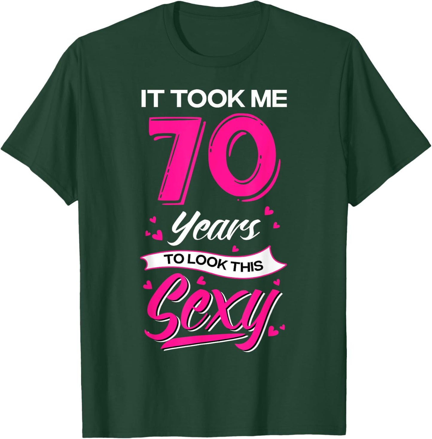 It Took Me 70 Year Old To Look This Sexy 70th Birthday T-Shirt - T-Shirt | Forest