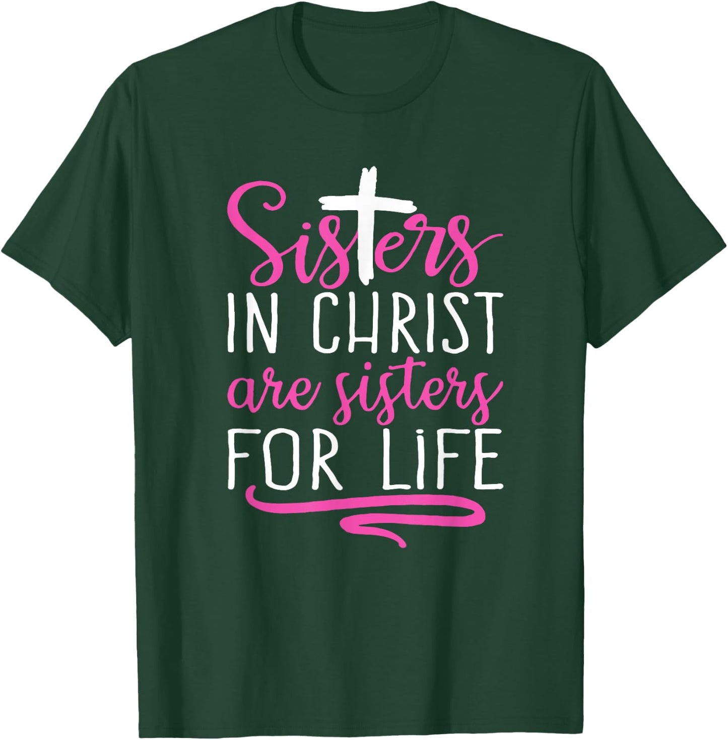 Sisters in Christ are Sisters for Life, Christian T-Shirt - T-Shirt | Forest