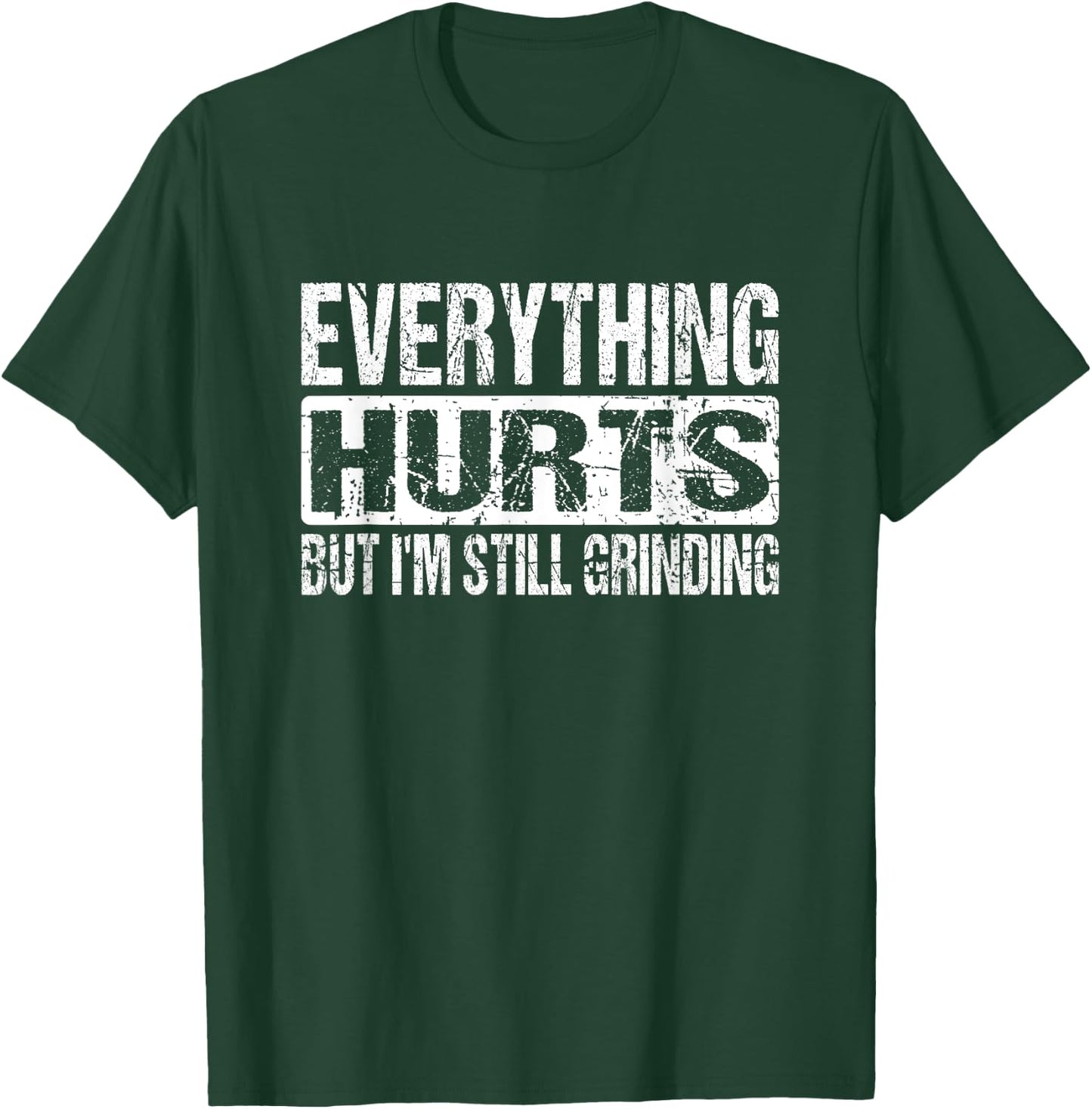 Everything Hurts But I'm Still Grinding - Inspirational Gym T-Shirt - T-Shirt | Forest