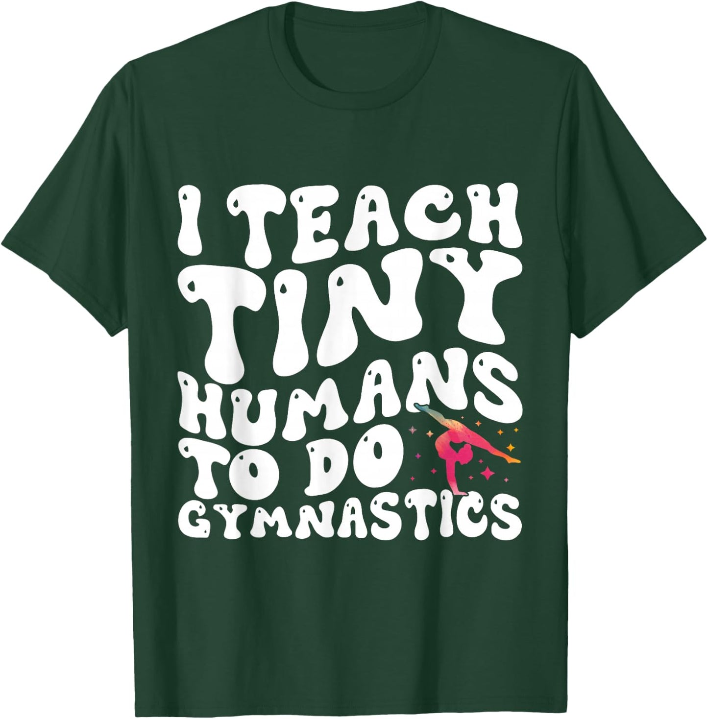 I Teach Tiny Humans To Do Gymnastics Coach Funny Gymnast T-Shirt - T-Shirt | Forest