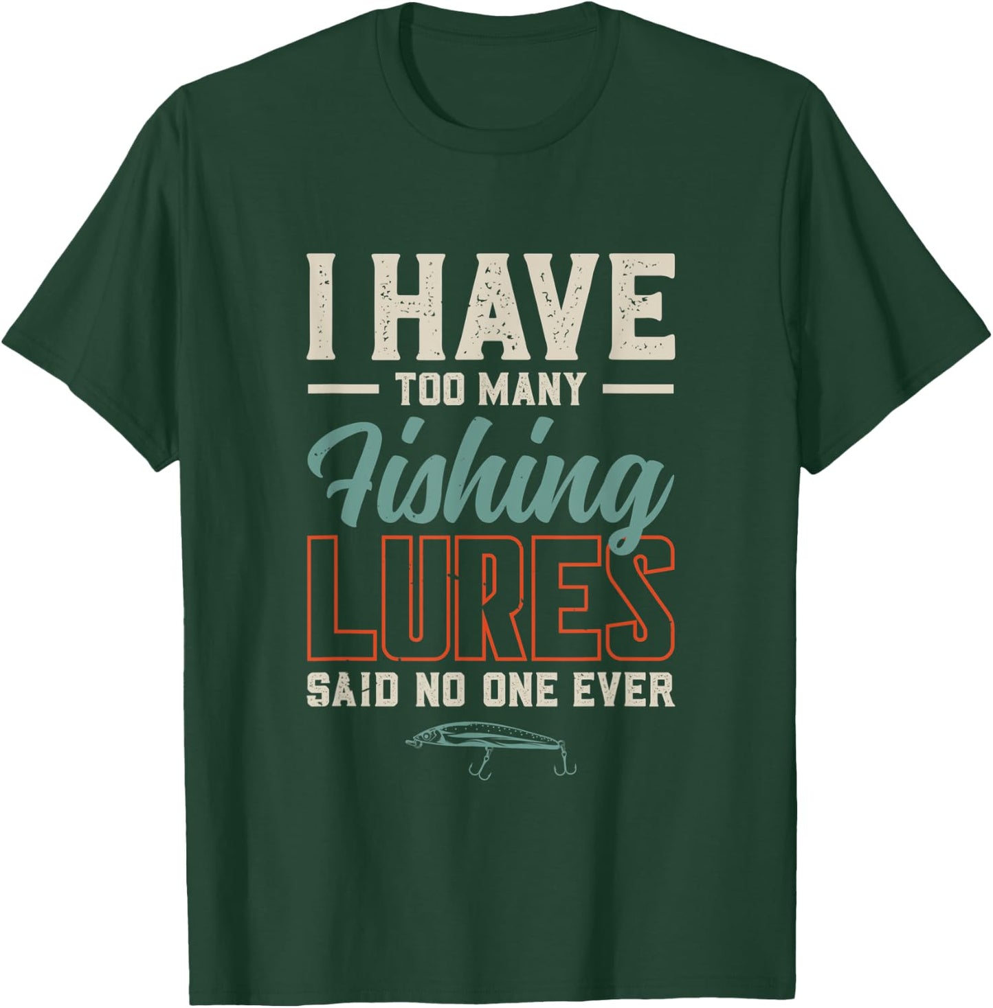I Have Too Many Fishing Lures Said No One Ever | Fishing T-Shirt - T-Shirt | Forest