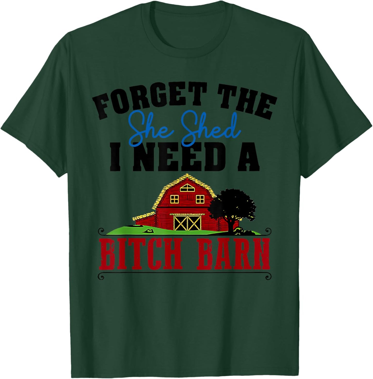 Forget The She Shed I Need A Bitch Barn Funny T-Shirt - T-Shirt | Forest