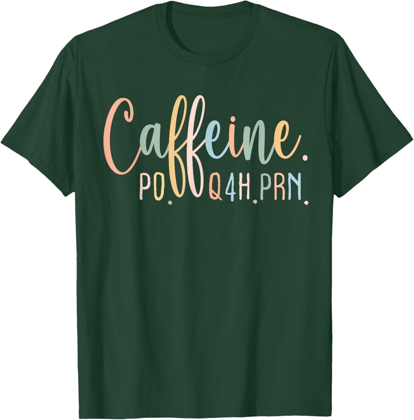 Funny Nurse, Healthcare Workers Quote Caffeine PO Q4H PRN T-Shirt - T-Shirt | Forest