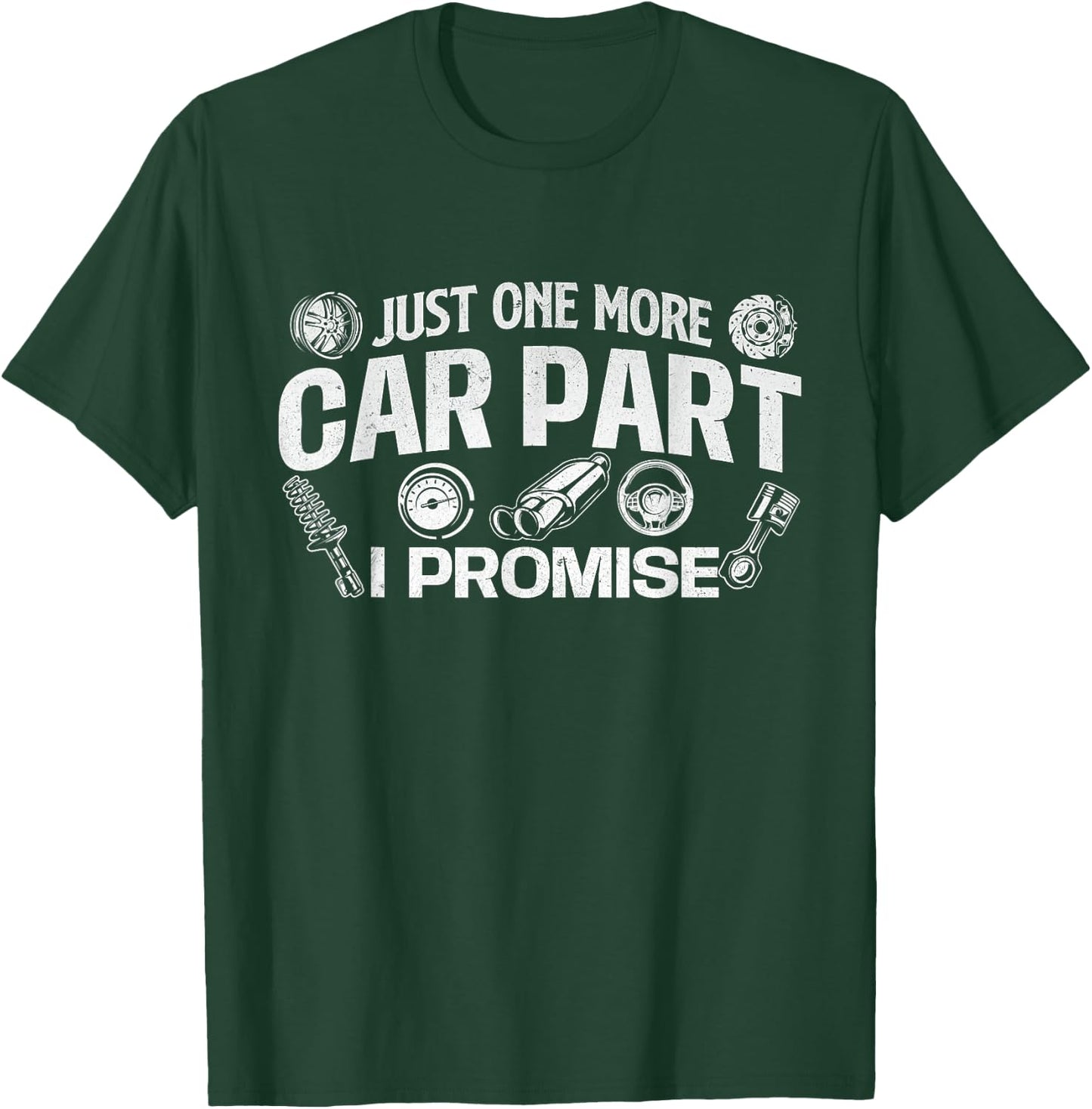 Just One More Car Part I Promise - Auto Mechanic Car Lover T-Shirt - T-Shirt | Forest