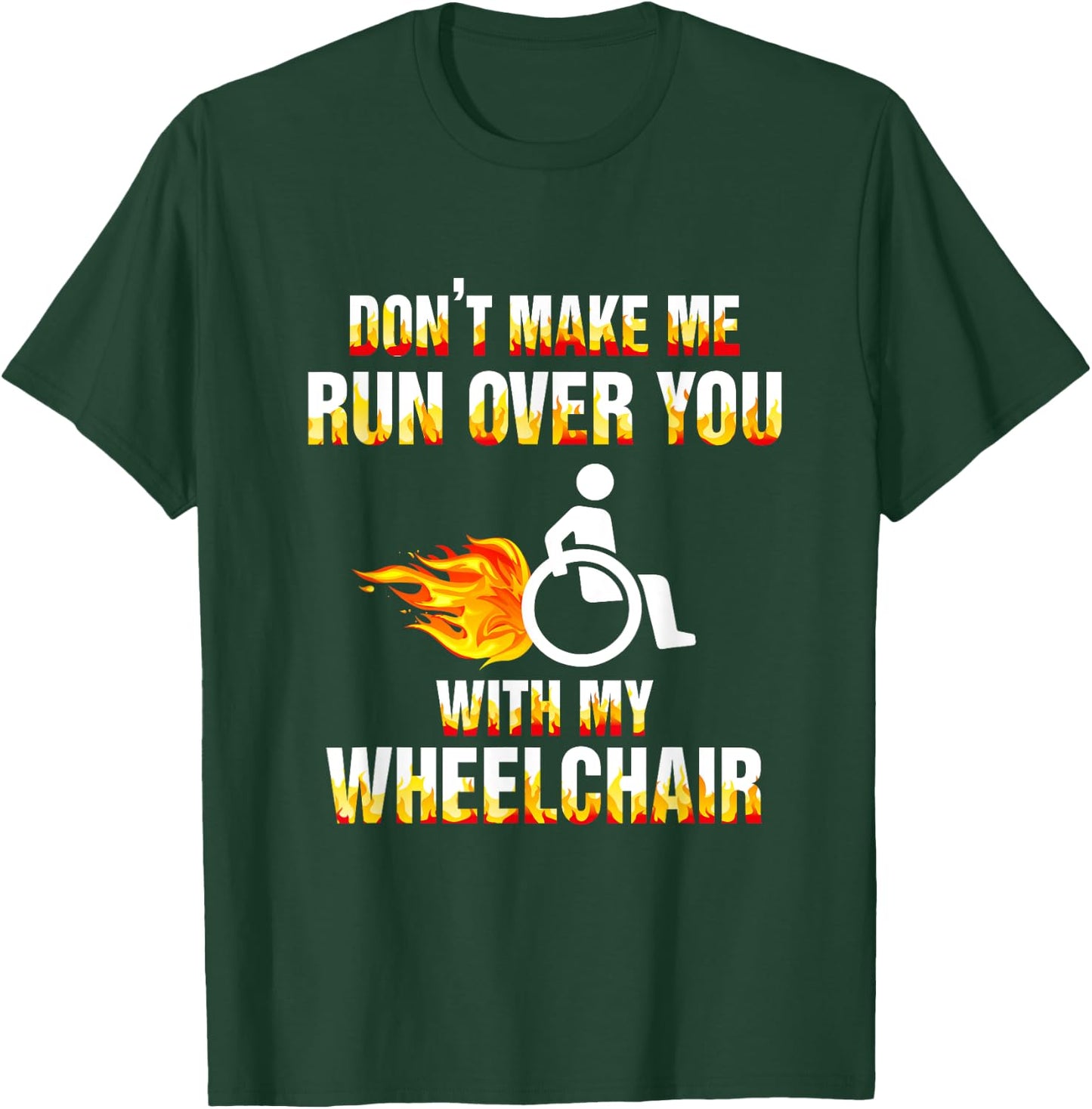 Don't Make Me Run Over You With My Wheelchair Disable T-Shirt - T-Shirt | Forest