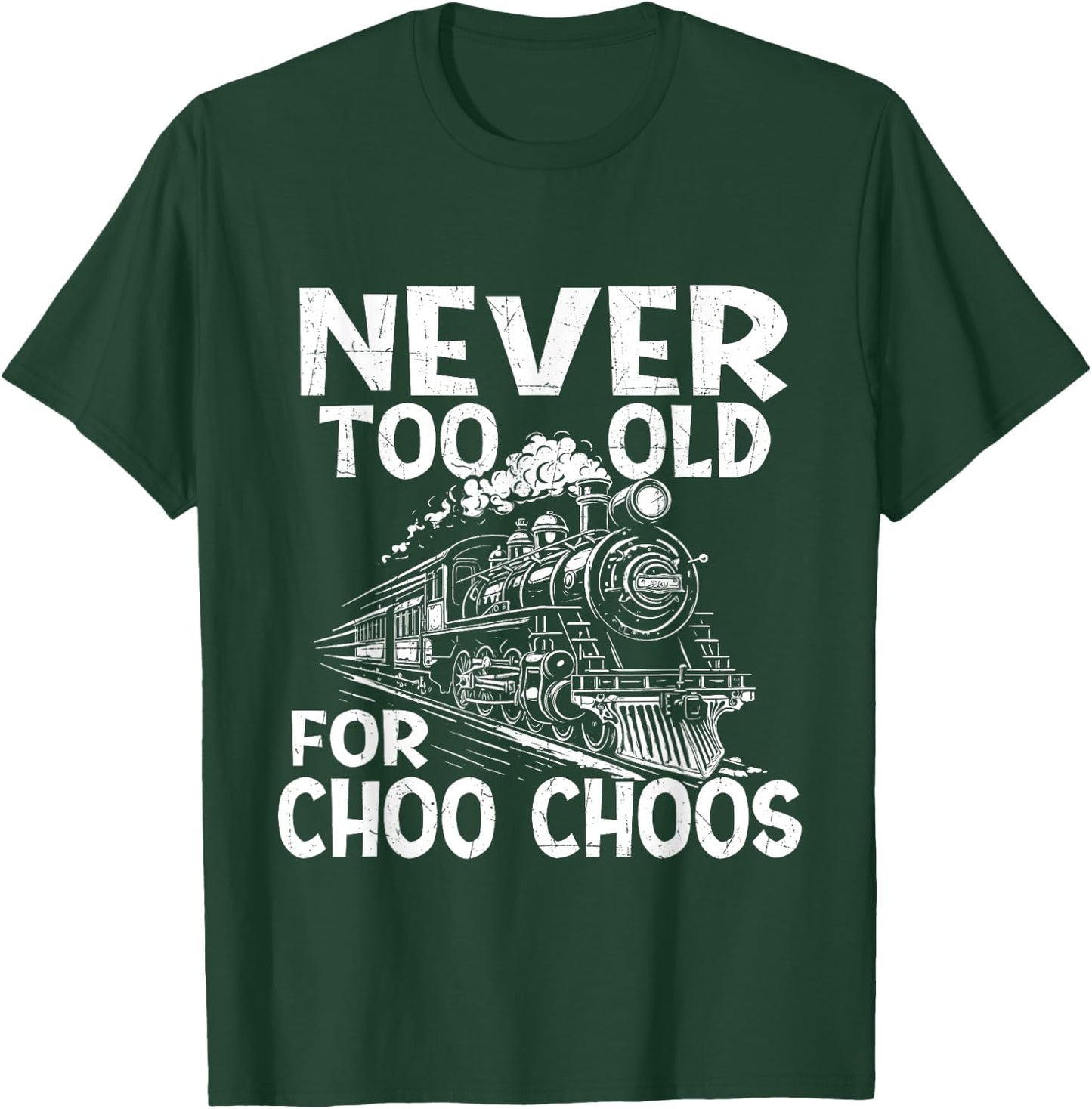 Never Too Old for Choo Choos - Train Lover Railway Railroad T-Shirt - T-Shirt | Forest