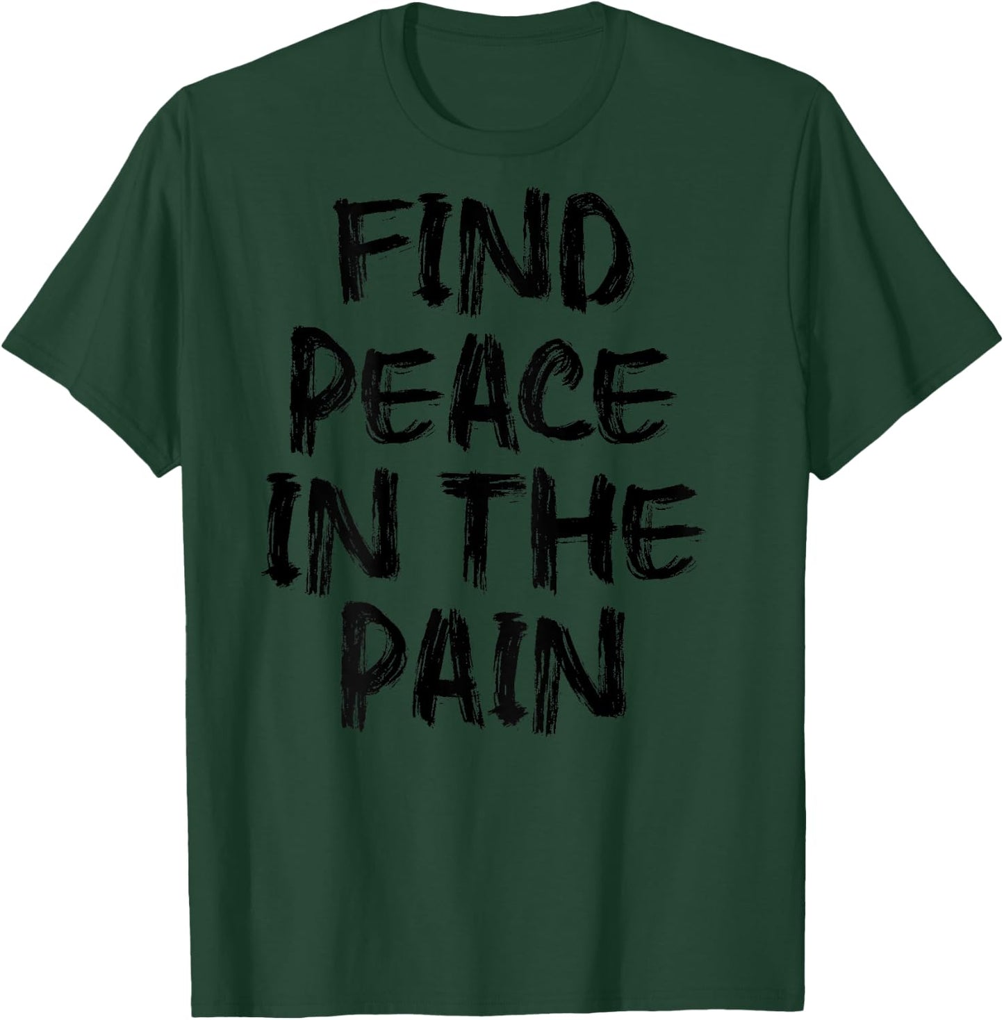Find Peace In The Pain - gym working out motivational Quote T-Shirt - T-Shirt | Forest