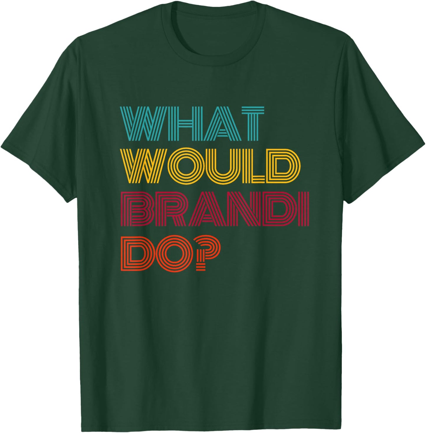 What Would Brandi Do? I Love Brandi T-Shirt - T-Shirt | Forest