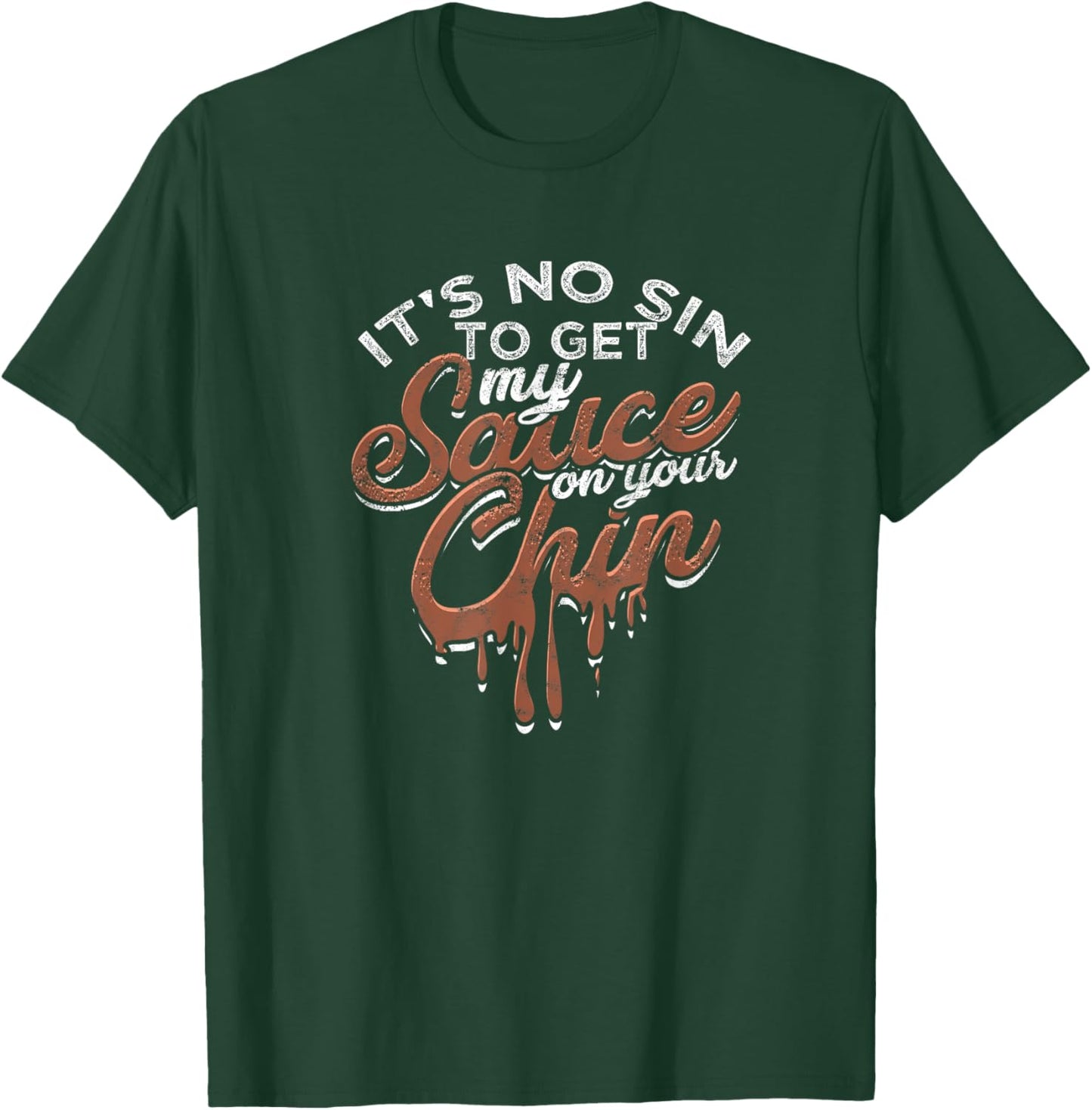 It's no sin to get my sauce on your chin - Texas sauce T-Shirt - T-Shirt | Forest