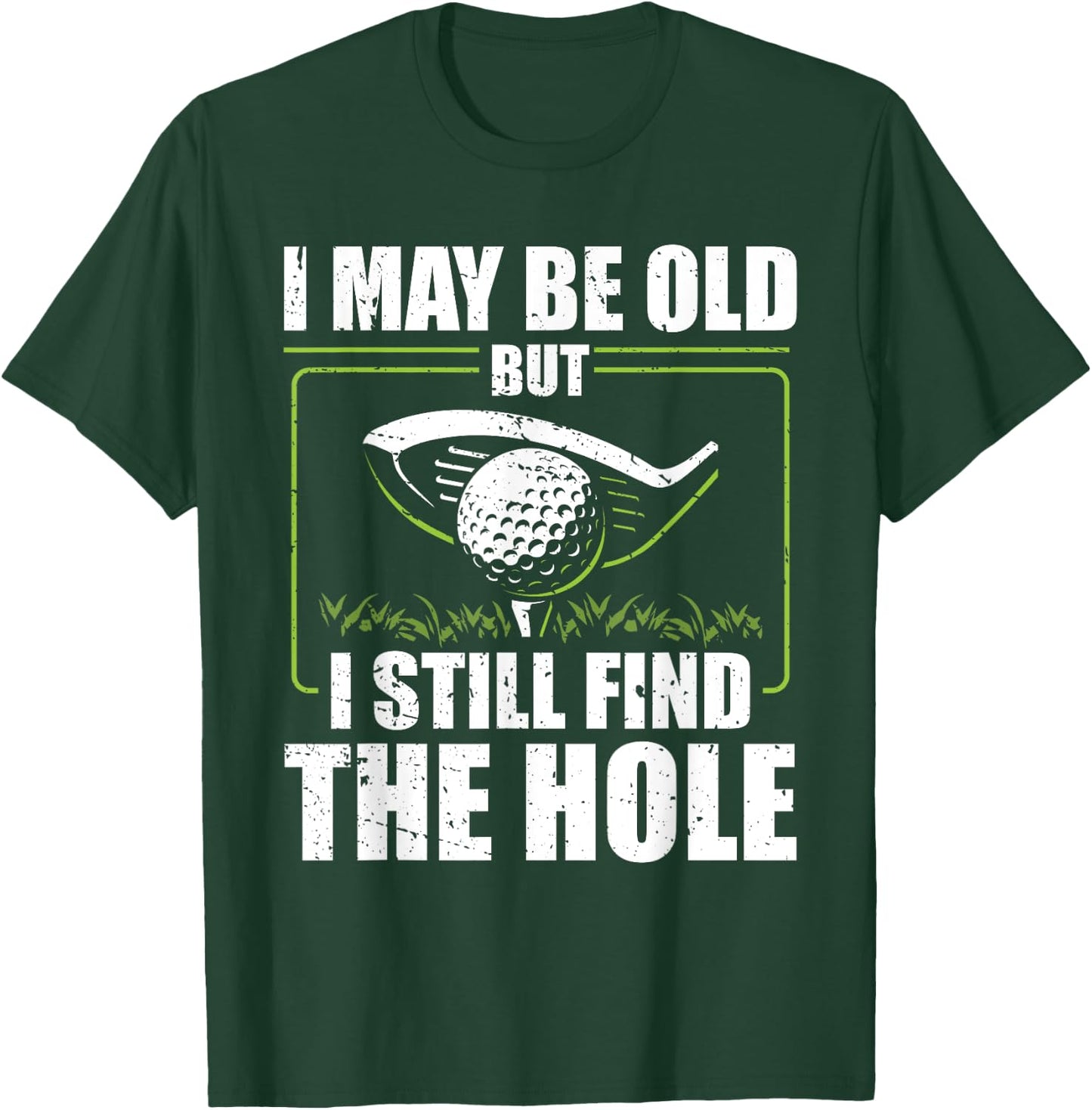 I May Be Old But I Still Find The Hole Retirement Golf T-Shirt - T-Shirt | Forest