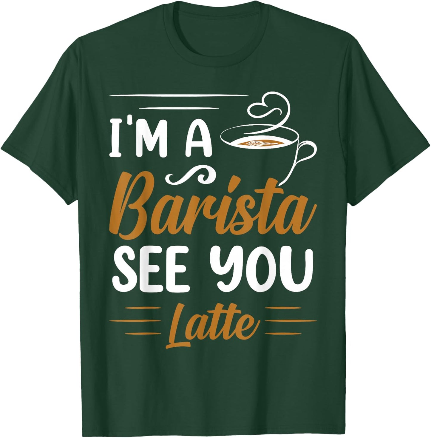 I'm A Barista See You Latte T-Shirt - T-Shirt | Forest