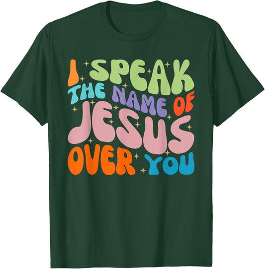 I Speak The Name Of Jesus Over You, Christian Faith Prayer T-Shirt - T-Shirt | Forest