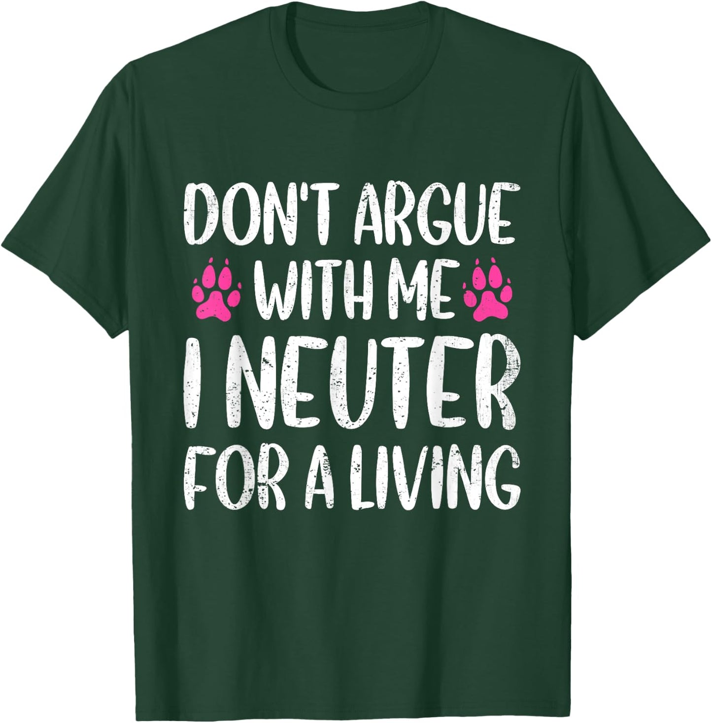 Don't Argue With Me I Neuter For Living Funny Vet Tech Life T-Shirt - T-Shirt | Forest