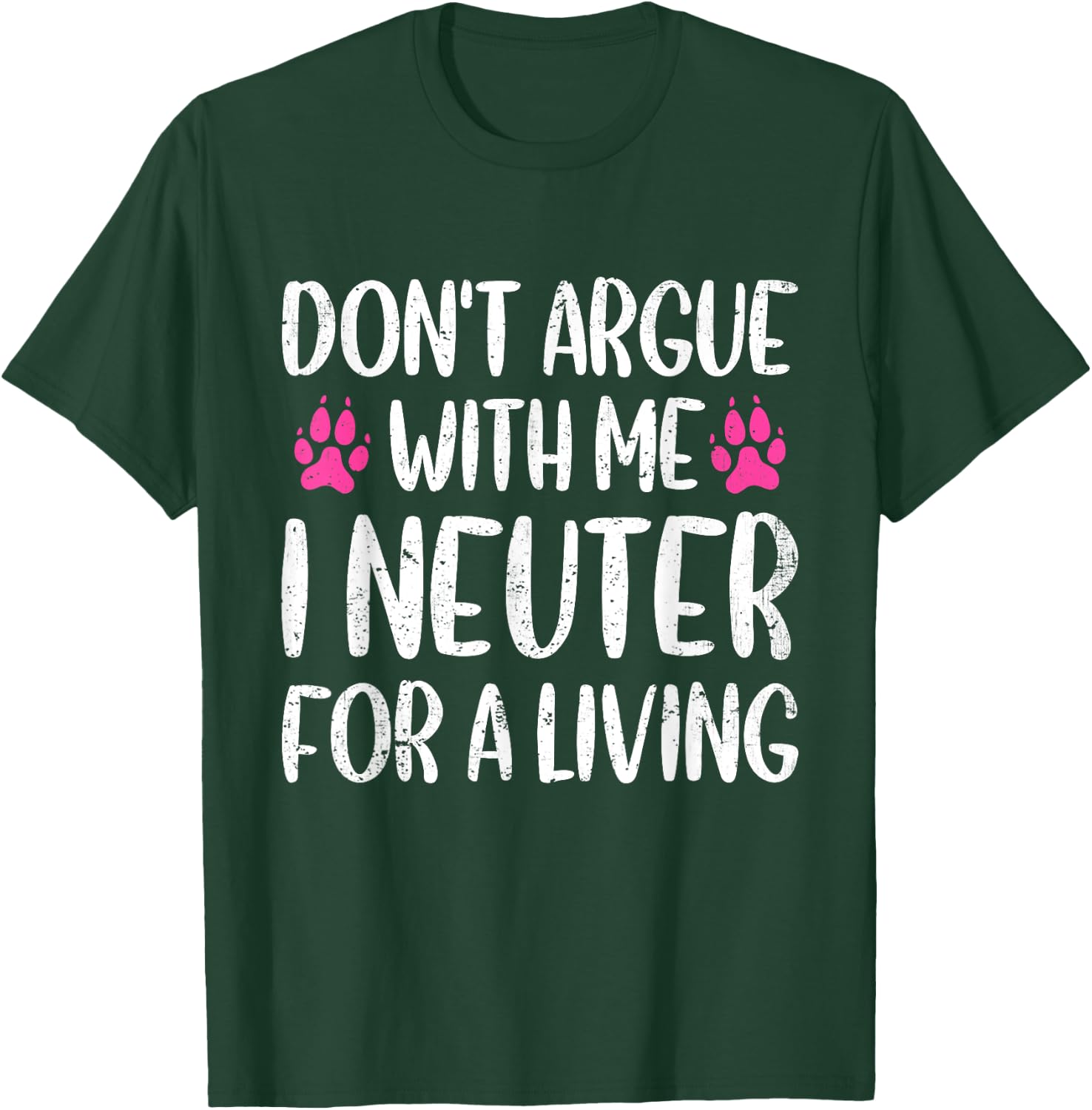 Don't Argue With Me I Neuter For Living Funny Vet Tech Life T-Shirt - T-Shirt | Forest