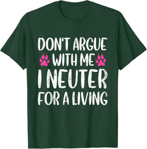 Don't Argue With Me I Neuter For Living Funny Vet Tech Life T-Shirt - T-Shirt | Forest