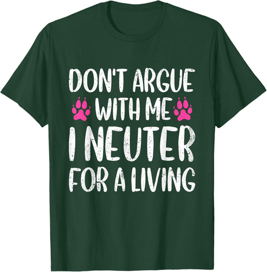 Don't Argue With Me I Neuter For Living Funny Vet Tech Life T-Shirt - T-Shirt | Forest