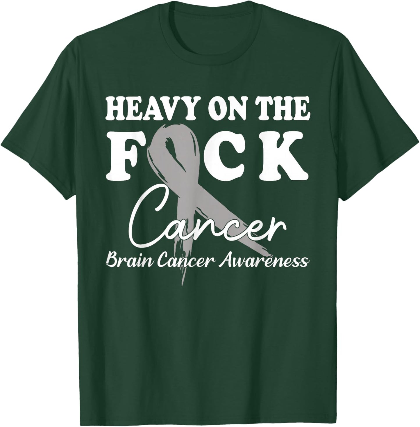 Heavy On The Fuck Cancer Survivor Brain Cancer Awareness T-Shirt - T-Shirt | Forest