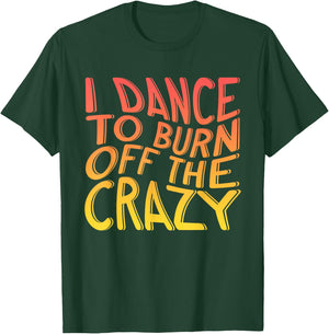 I Dance To Burn Off The Crazy | Dancing Music | Dancer T-Shirt - T-Shirt | Forest