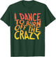 I Dance To Burn Off The Crazy | Dancing Music | Dancer T-Shirt - T-Shirt | Forest