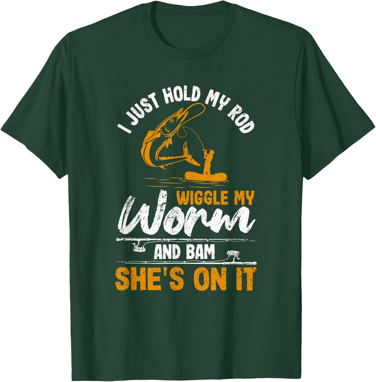 I Just Hold My Rod Wiggle My Worm And Bam She's On It Fisher T-Shirt - T-Shirt | Forest