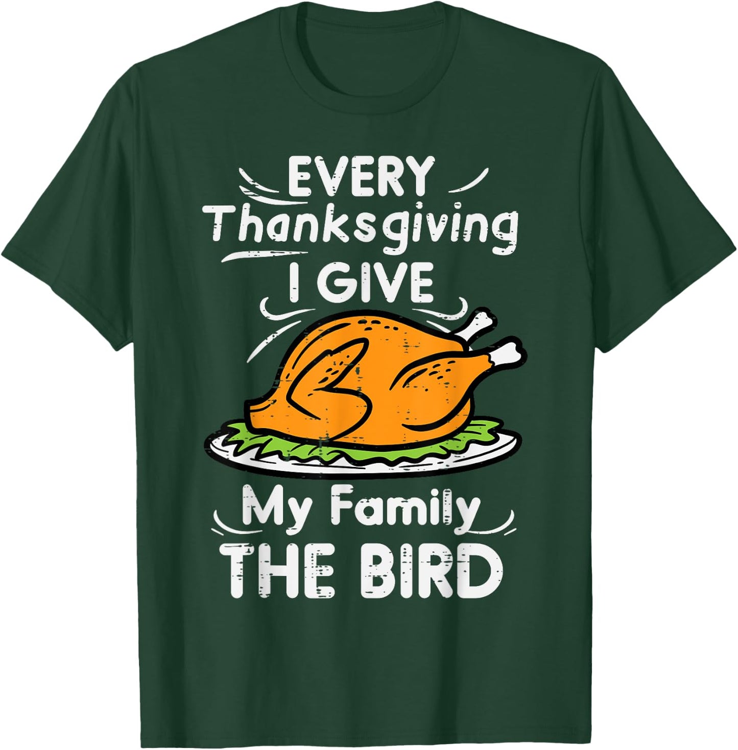 Every Thanksgiving I Give My Family The Bird Funny Turkey T-Shirt - T-Shirt | Forest