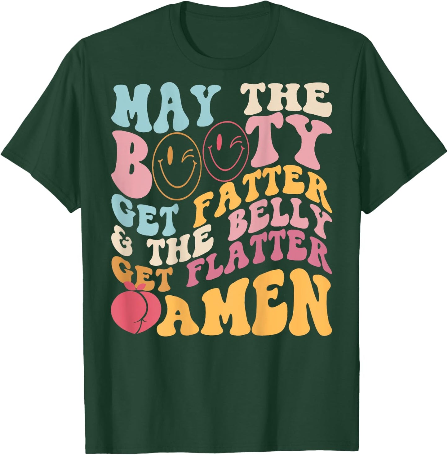 May The Booty Get Fatter & The Belly Get Flatter Amen (Back) T-Shirt - T-Shirt | Forest