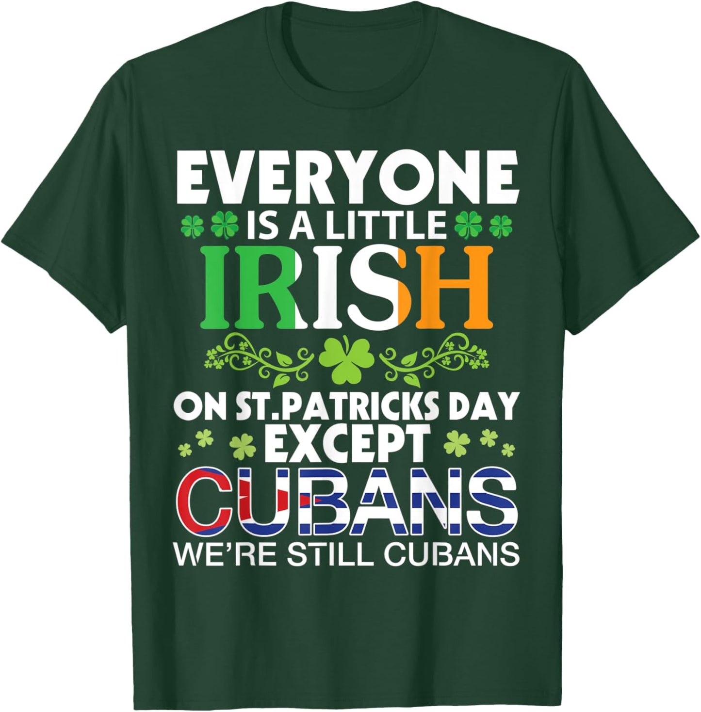 Everyone Is A Little Irish On St Patrick Day Except CUBANS T-Shirt - T-Shirt | Forest
